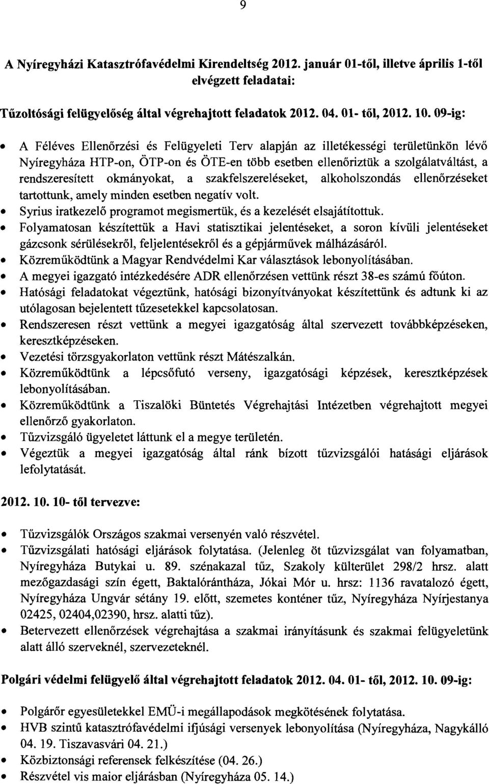 okmányokat, a szakfelszereléseket, alkoholszondás ellenőrzéseket tartottunk, amely minden esetben negatív volt. Syrius iratkezelő programot megismertük, és a kezelését elsajátítottuk.