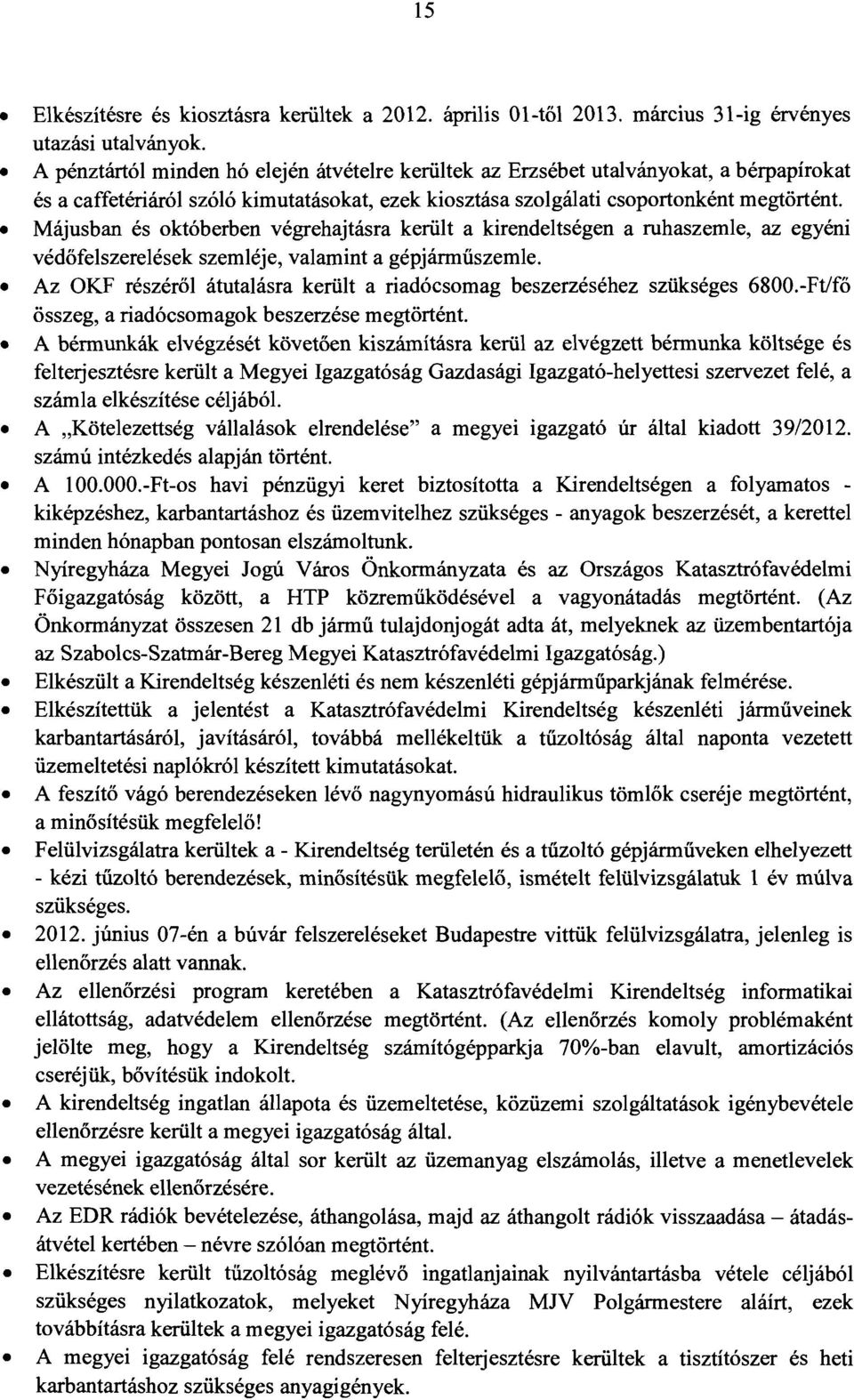 Májusban és októberben végrehajtásra került a kirendeltségen a ruhaszemle, az egyéni védőfelszerelések szemléje, valamint a gépjárműszemle.