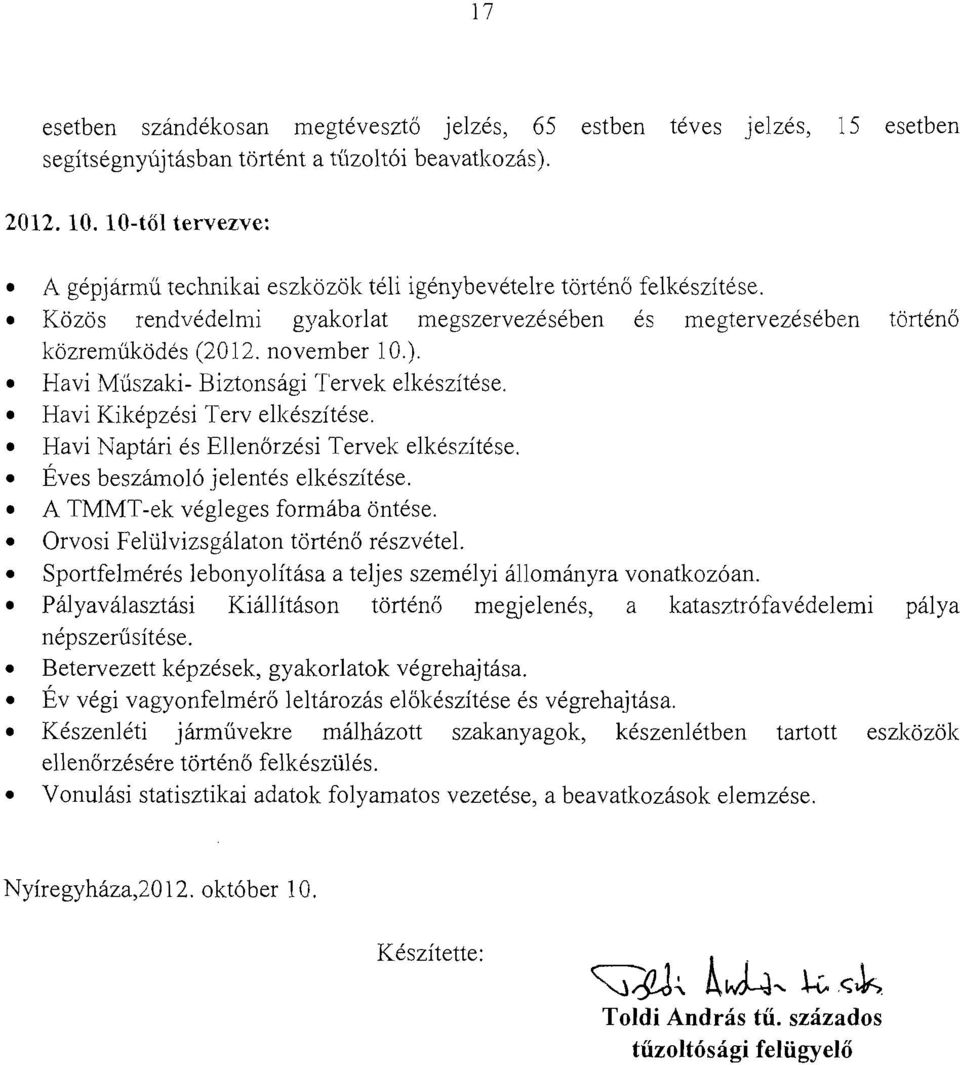 Havi Műszaki- Biztonsági Tervek elkészítése, Havi Kiképzési Terv elkészítése. Havi Naptári és Ellenőrzési Tervek elkészítése. Éves beszámoló jelentés elkészítése. A TMMT-ek végleges formába öntése.