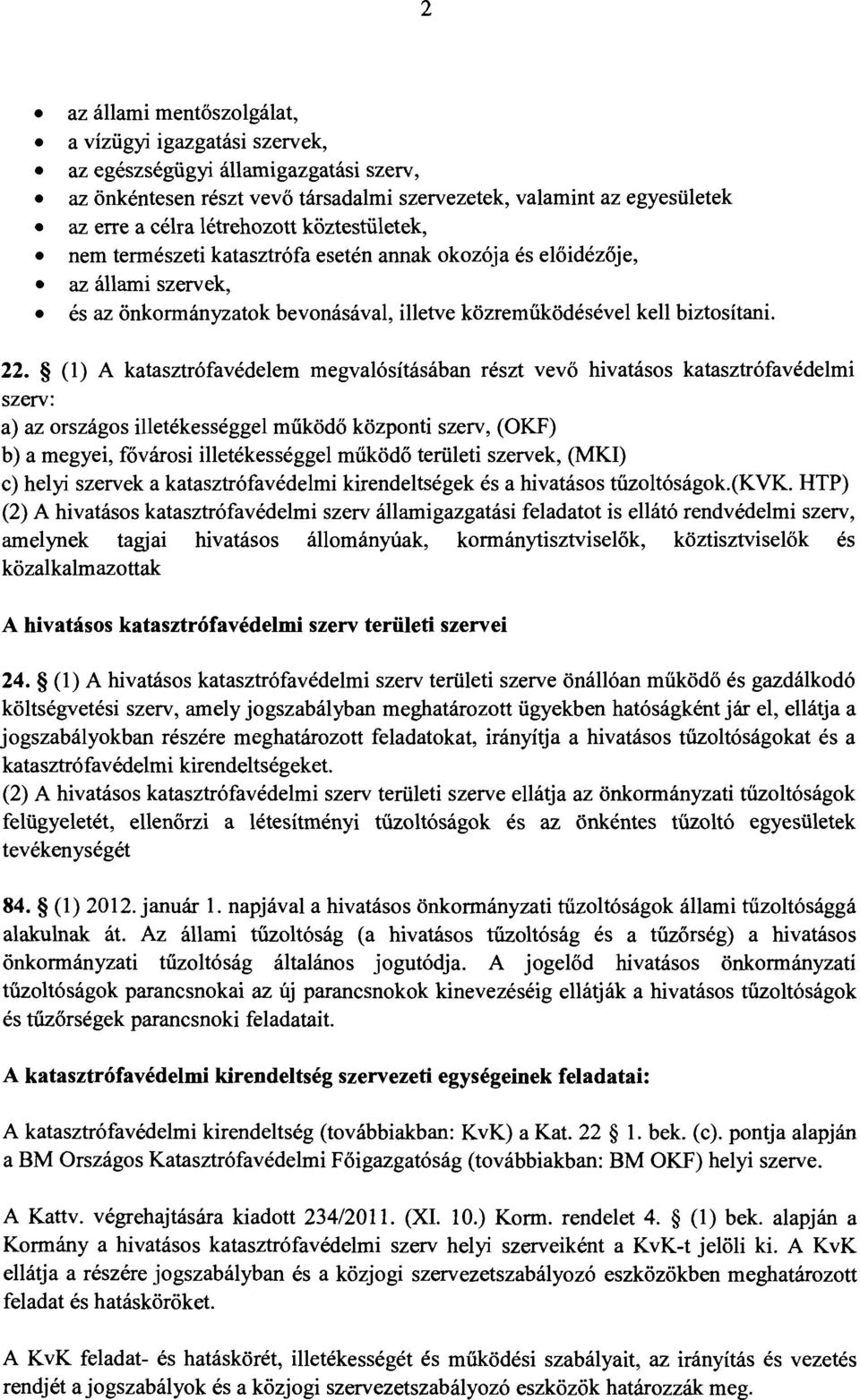 (1) A katasztrófavédelem megvalósításában részt vevő hivatásos katasztrófavédelmi szerv: a) az országos illetékességgel működő központi szerv, (OKF) b) a megyei, fővárosi illetékességgel működő