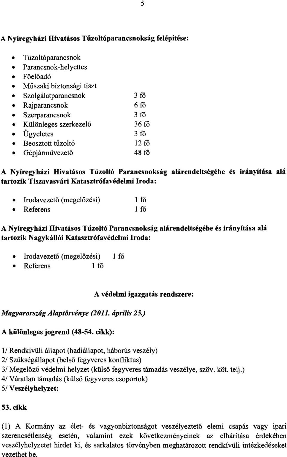 Katasztrófavédelmi Iroda: Irodavezető (megelőzési) 1 fő Referens Illi A Nyíregyházi Hivatásos Tűzoltó Parancsnokság alárendeltségébe és irányítása alá tartozik Nagykállói Katasztrófavédelmi Iroda: