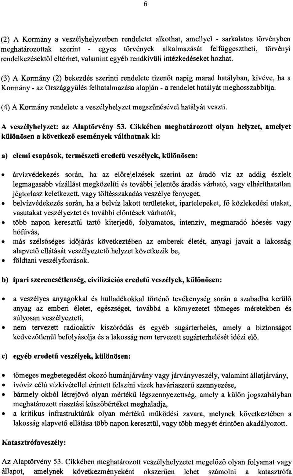 (3) A Konnány (2) bekezdés szerinti rendelete tizenöt napig marad hatályban, kivéve, ha a Konnány - az Országgyűlés felhatalmazása alapján - a rendelet hatályát meghosszabbítja.