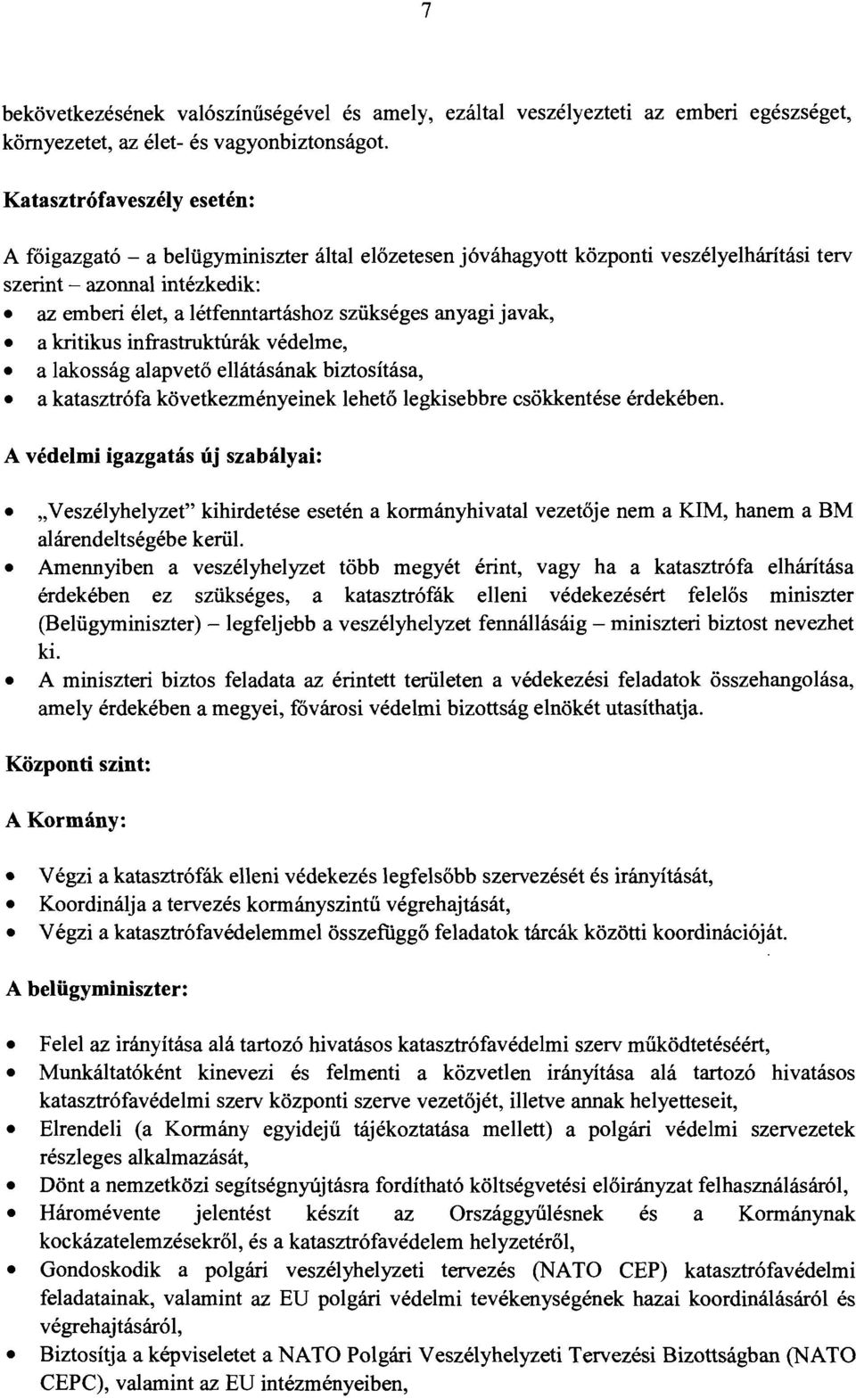 anyagi javak, a kritikus infrastruktúrák védelme, a lakosság alapvető ellátásának biztosítása, a katasztrófa következményeinek lehető legkisebbre csökkentése érdekében.