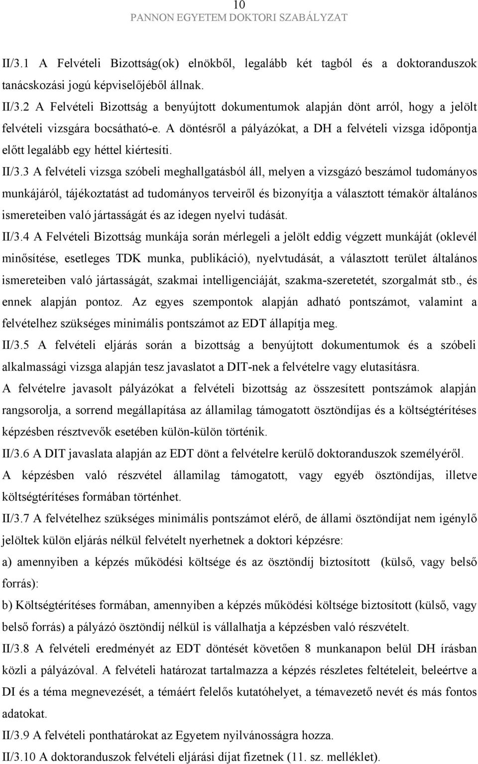 3 A felvételi vizsga szóbeli meghallgatásból áll, melyen a vizsgázó beszámol tudományos munkájáról, tájékoztatást ad tudományos terveiről és bizonyítja a választott témakör általános ismereteiben