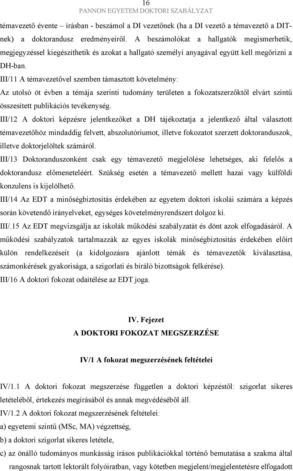 III/11 A témavezetővel szemben támasztott követelmény: Az utolsó öt évben a témája szerinti tudomány területen a fokozatszerzőktől elvárt szintű összesített publikációs tevékenység.