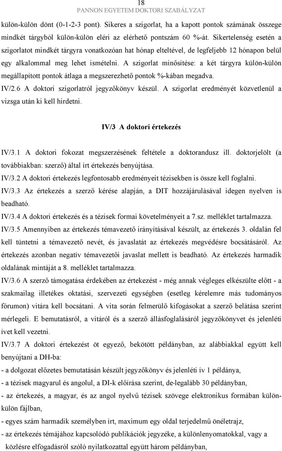 A szigorlat minősítése: a két tárgyra külön-külön megállapított pontok átlaga a megszerezhető pontok %-kában megadva. IV/2.6 A doktori szigorlatról jegyzőkönyv készül.