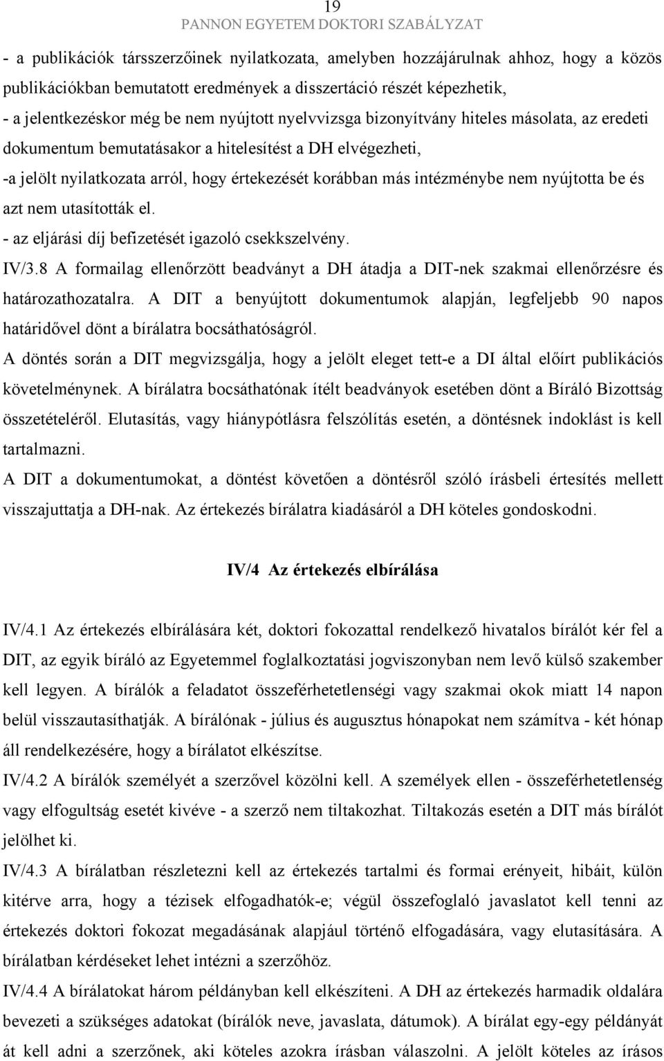 nyújtotta be és azt nem utasították el. - az eljárási díj befizetését igazoló csekkszelvény. IV/3.8 A formailag ellenőrzött beadványt a DH átadja a DIT-nek szakmai ellenőrzésre és határozathozatalra.