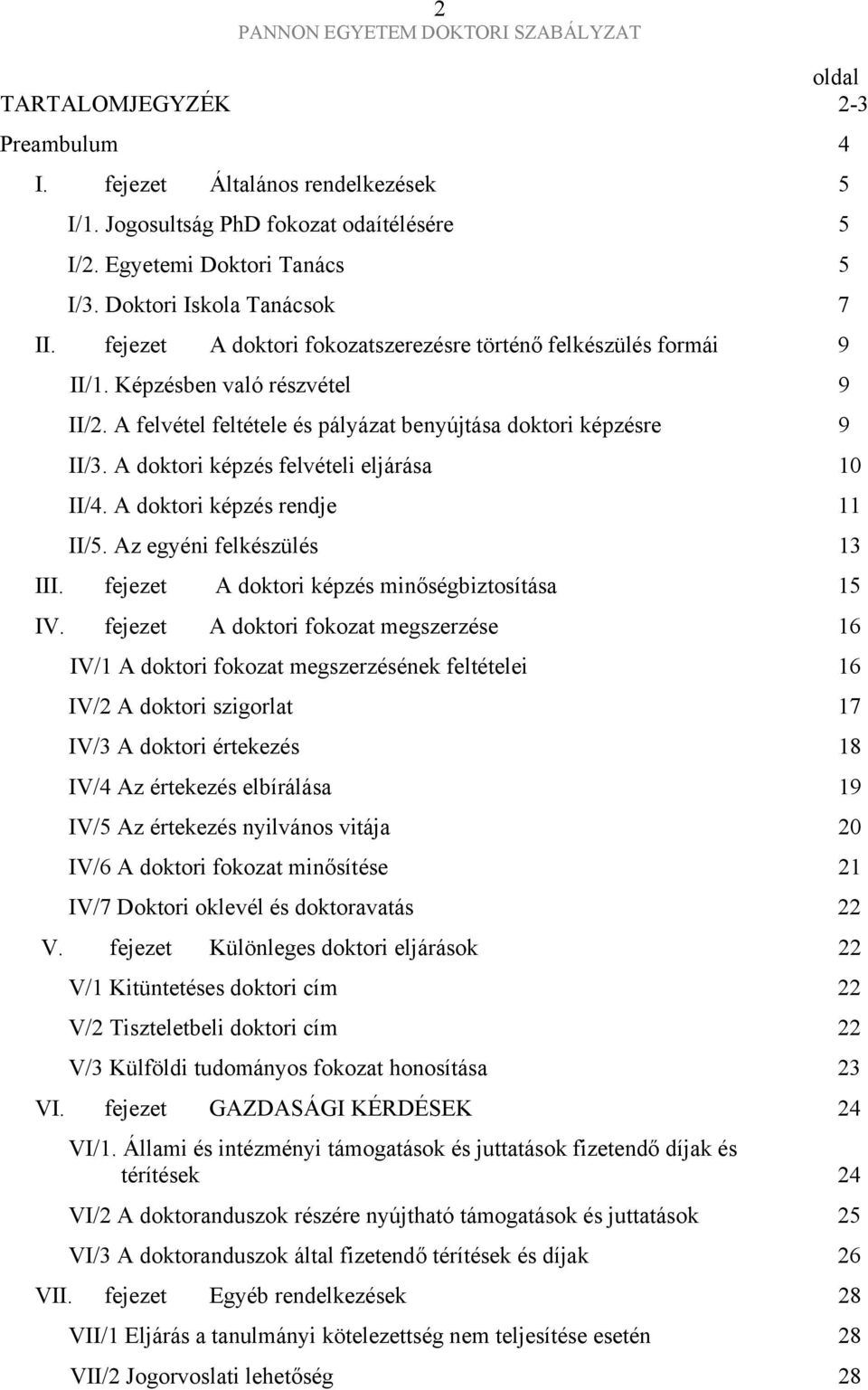 A doktori képzés felvételi eljárása 10 II/4. A doktori képzés rendje 11 II/5. Az egyéni felkészülés 13 III. fejezet A doktori képzés minőségbiztosítása 15 IV.