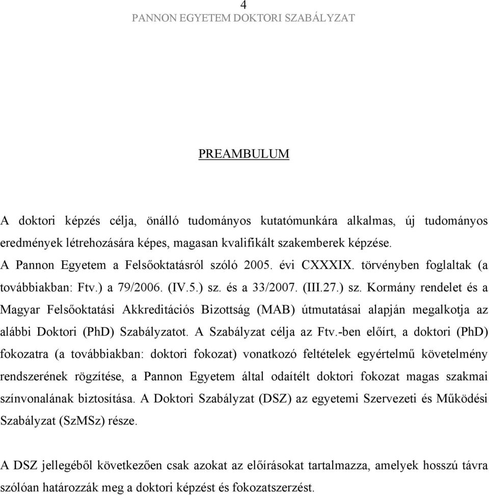 és a 33/2007. (III.27.) sz. Kormány rendelet és a Magyar Felsőoktatási Akkreditációs Bizottság (MAB) útmutatásai alapján megalkotja az alábbi Doktori (PhD) Szabályzatot. A Szabályzat célja az Ftv.