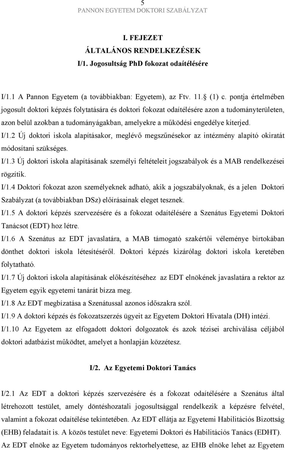 2 Új doktori iskola alapításakor, meglévő megszűnésekor az intézmény alapító okiratát módosítani szükséges. I/1.