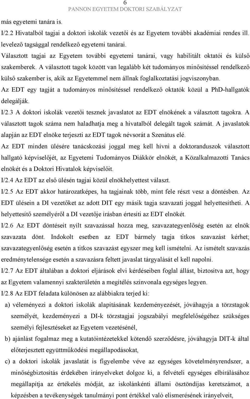 A választott tagok között van legalább két tudományos minősítéssel rendelkező külső szakember is, akik az Egyetemmel nem állnak foglalkoztatási jogviszonyban.