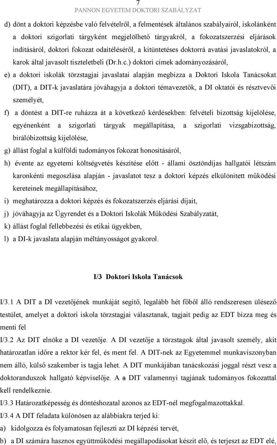 ) doktori címek adományozásáról, e) a doktori iskolák törzstagjai javaslatai alapján megbízza a Doktori Iskola Tanácsokat (DIT), a DIT-k javaslatára jóváhagyja a doktori témavezetők, a DI oktatói és