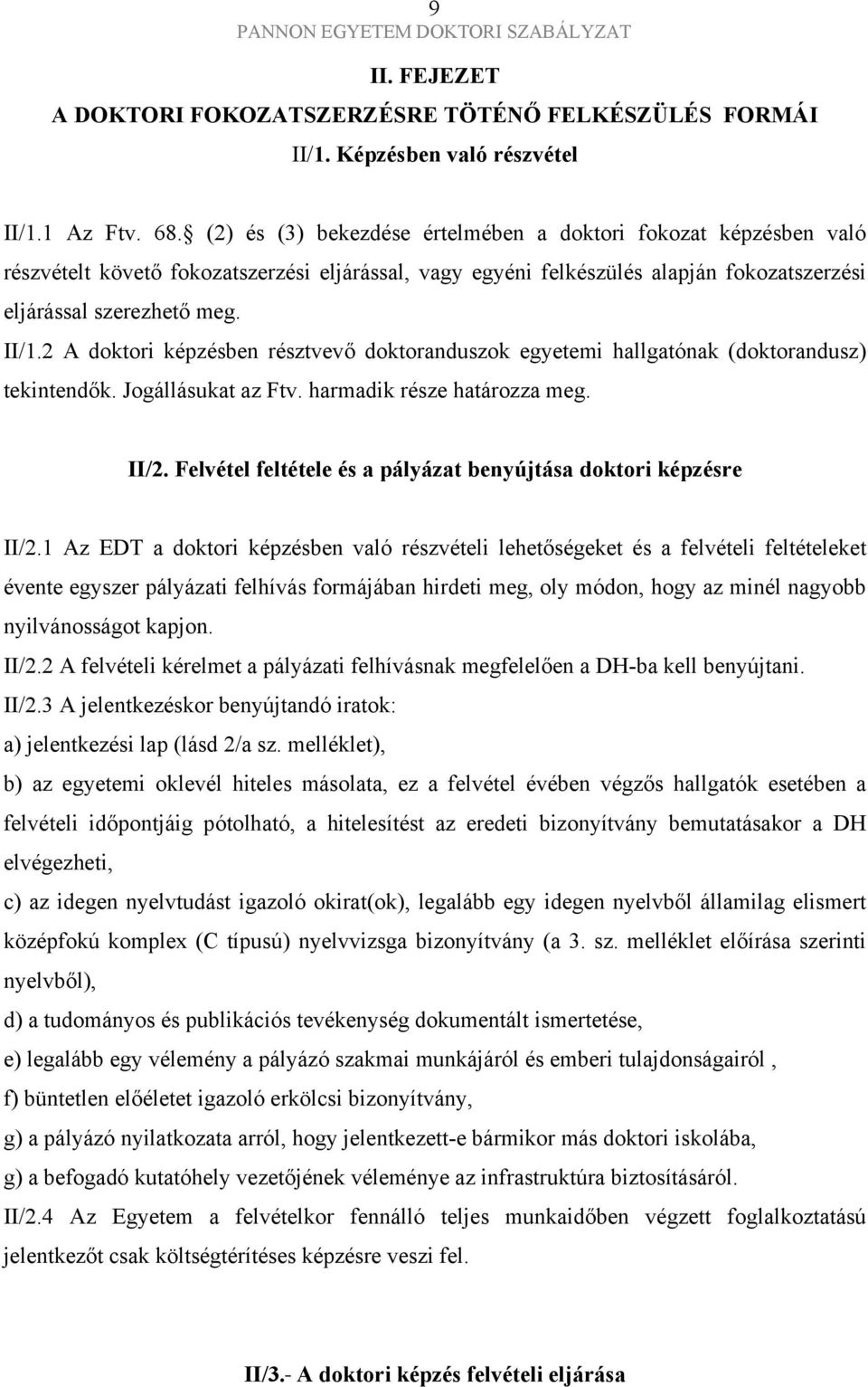 2 A doktori képzésben résztvevő doktoranduszok egyetemi hallgatónak (doktorandusz) tekintendők. Jogállásukat az Ftv. harmadik része határozza meg. II/2.