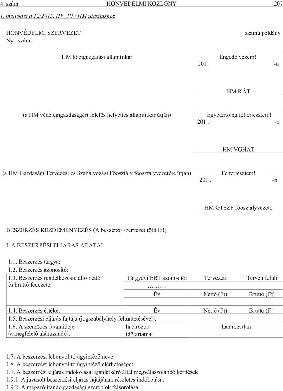 -n HM VGHÁT (a HM Gazdasági Tervezési és Szabályozási Fõosztály fõosztályvezetõje útján) Felterjesztem! 201. -n HM GTSZF fõosztályvezetõ BESZERZÉS KEZDEMÉNYEZÉS (A beszerzõ szervezet tölti ki!) I.