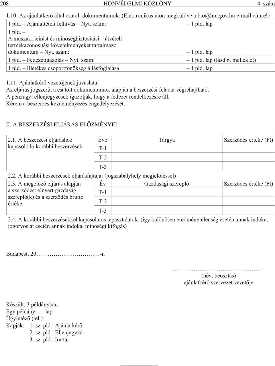 Illetékes csoportfõnökség állásfoglalása 1 pld. lap 1.11. Ajánlatkérõ vezetõjének javaslata: Az eljárás jogszerû, a csatolt dokumentumok alapján a beszerzési feladat végrehajtható.