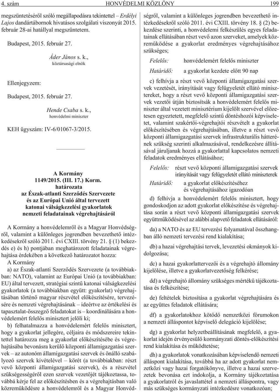 határozata az Észak-atlanti Szerzõdés Szervezete és az Európai Unió által tervezett katonai válságkezelési gyakorlatok nemzeti feladatainak végrehajtásáról A Kormány a honvédelemrõl és a Magyar