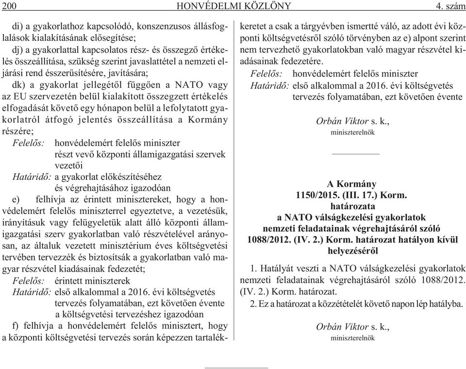 nemzeti eljárási rend ésszerûsítésére, javítására; dk) a gyakorlat jellegétõl függõen a NATO vagy az EU szervezetén belül kialakított összegzett értékelés elfogadását követõ egy hónapon belül a