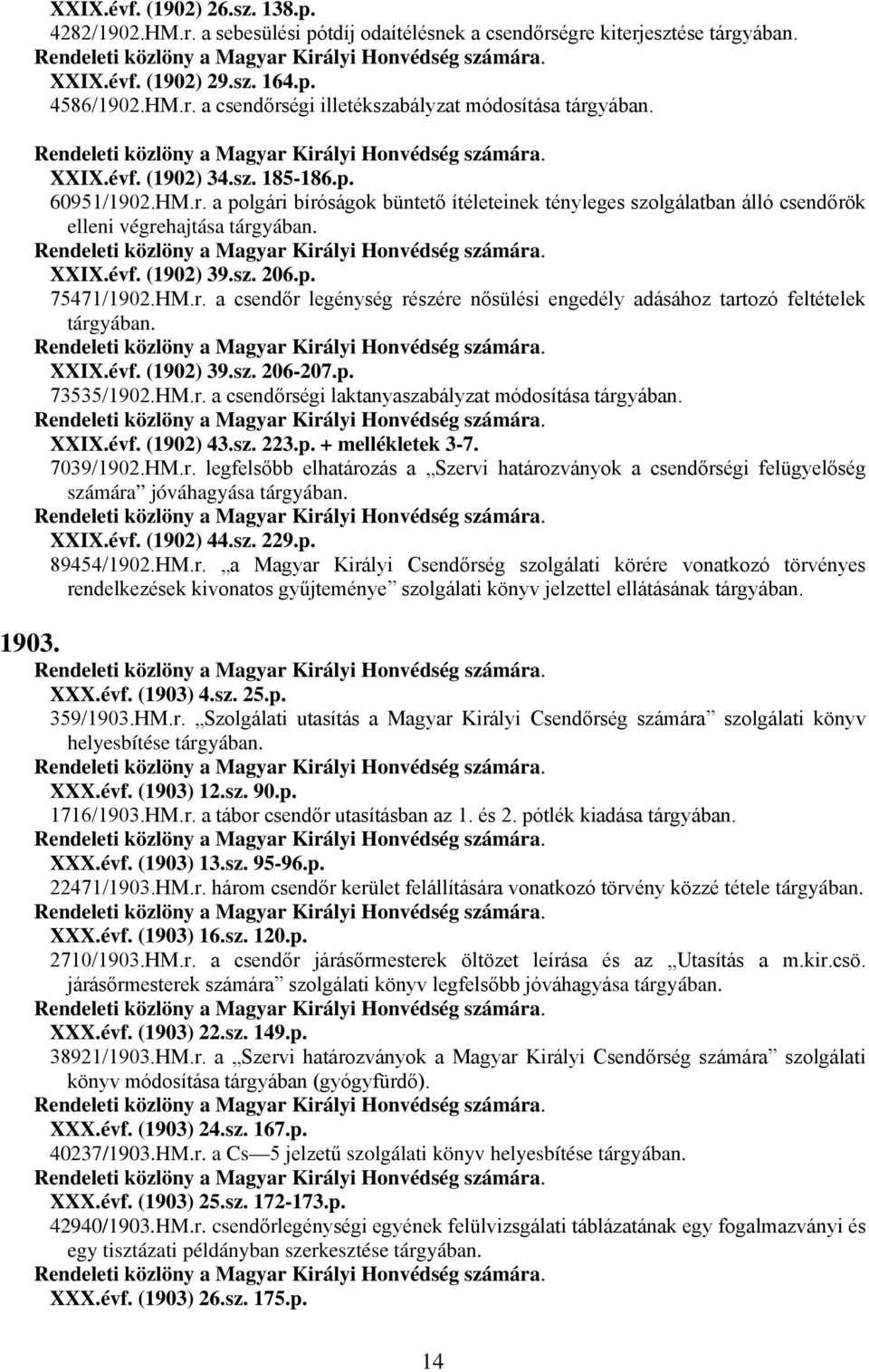 évf. (1902) 39.sz. 206-207.p. 73535/1902.HM.r. a csendőrségi laktanyaszabályzat módosítása XXIX.évf. (1902) 43.sz. 223.p. + mellékletek 3-7. 7039/1902.HM.r. legfelsőbb elhatározás a Szervi határozványok a csendőrségi felügyelőség számára jóváhagyása XXIX.