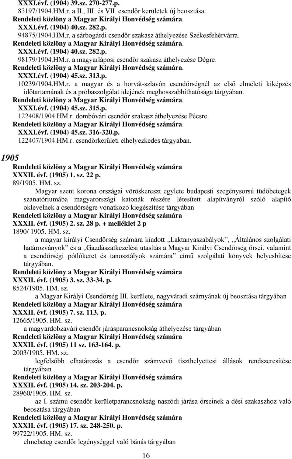 évf. (1904) 45.sz. 315.p. 122408/1904.HM.r. dombóvári csendőr szakasz áthelyezése Pécsre. XXXI.évf. (1904) 45.sz. 316-320.p. 122407/1904.HM.r. csendőrkerületi elhelyezkedés 1905 XXXII. évf. (1905) 1.