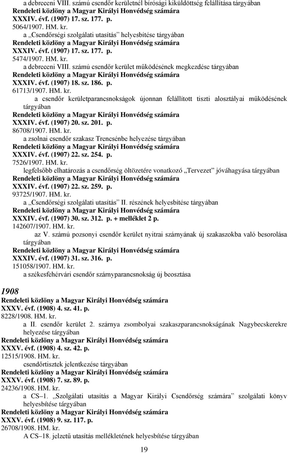 sz. 186. p. 61713/1907. HM. kr. a csendőr kerületparancsnokságok újonnan felállított tiszti alosztályai működésének tárgyában XXXIV. évf. (1907) 20. sz. 201. p. 86708/1907. HM. kr. a zsolnai csendőr szakasz Trencsénbe helyezése tárgyában XXXIV.