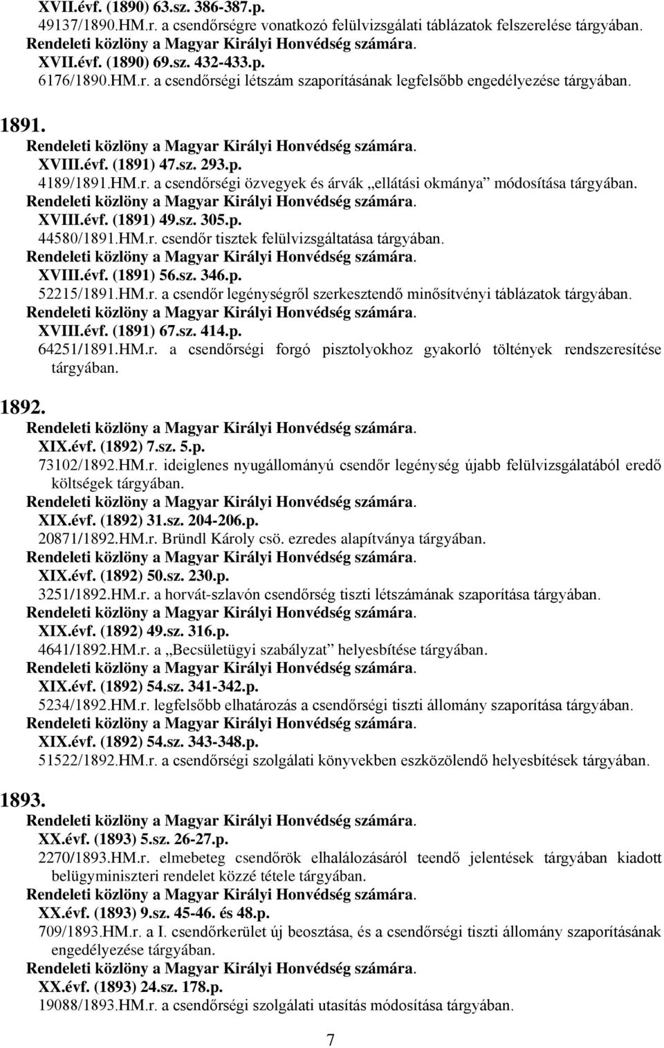 évf. (1891) 56.sz. 346.p. 52215/1891.HM.r. a csendőr legénységről szerkesztendő minősítvényi táblázatok XVIII.évf. (1891) 67.sz. 414.p. 64251/1891.HM.r. a csendőrségi forgó pisztolyokhoz gyakorló töltények rendszeresítése 1892.