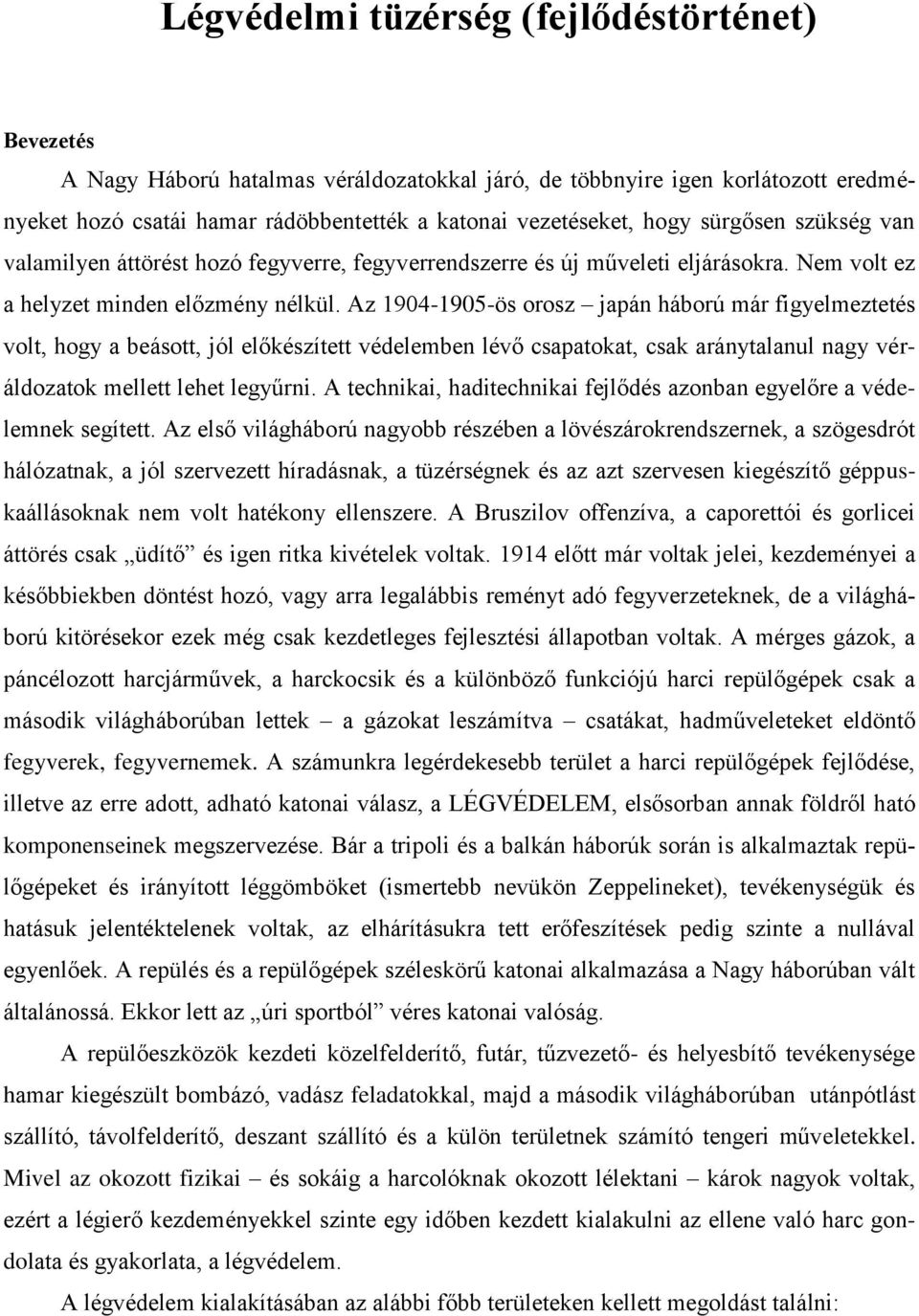 Az 1904-1905-ös orosz japán háború már figyelmeztetés volt, hogy a beásott, jól előkészített védelemben lévő csapatokat, csak aránytalanul nagy véráldozatok mellett lehet legyűrni.