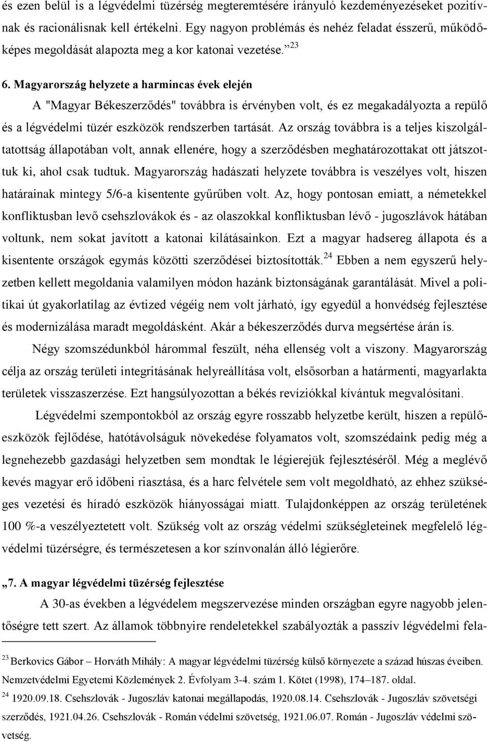 Magyarország helyzete a harmincas évek elején A "Magyar Békeszerződés" továbbra is érvényben volt, és ez megakadályozta a repülő és a légvédelmi tüzér eszközök rendszerben tartását.