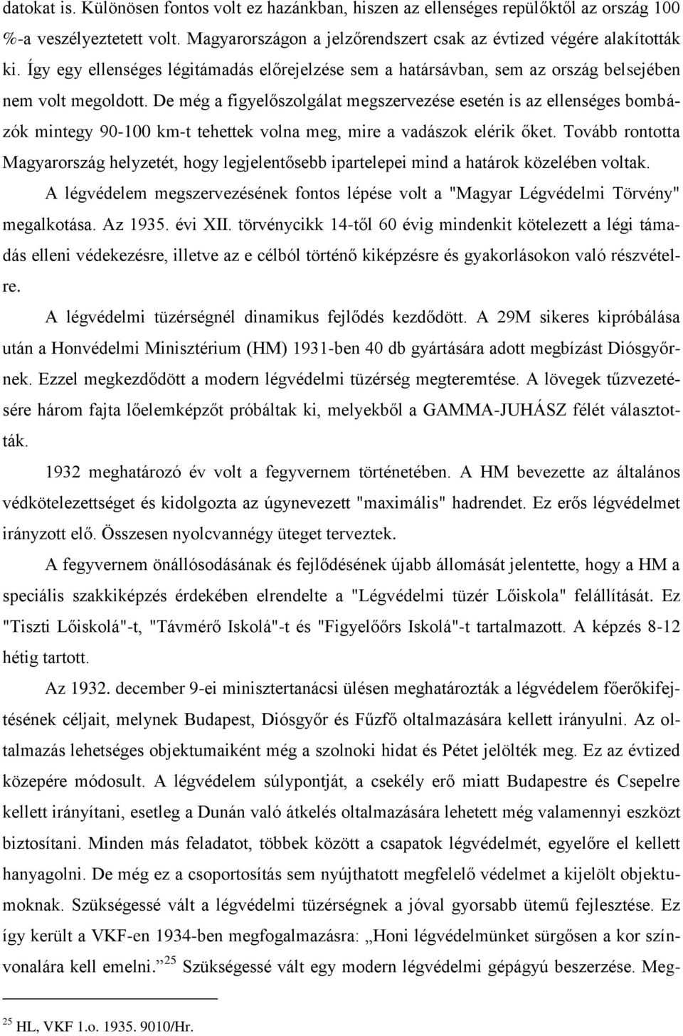 De még a figyelőszolgálat megszervezése esetén is az ellenséges bombázók mintegy 90-100 km-t tehettek volna meg, mire a vadászok elérik őket.