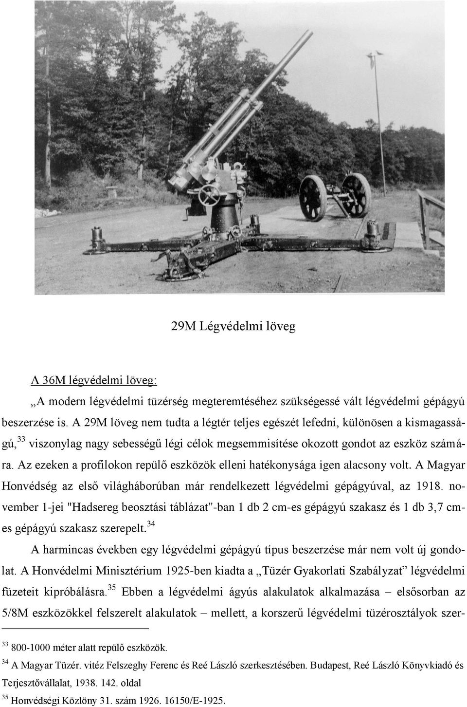 Az ezeken a profilokon repülő eszközök elleni hatékonysága igen alacsony volt. A Magyar Honvédség az első világháborúban már rendelkezett légvédelmi gépágyúval, az 1918.