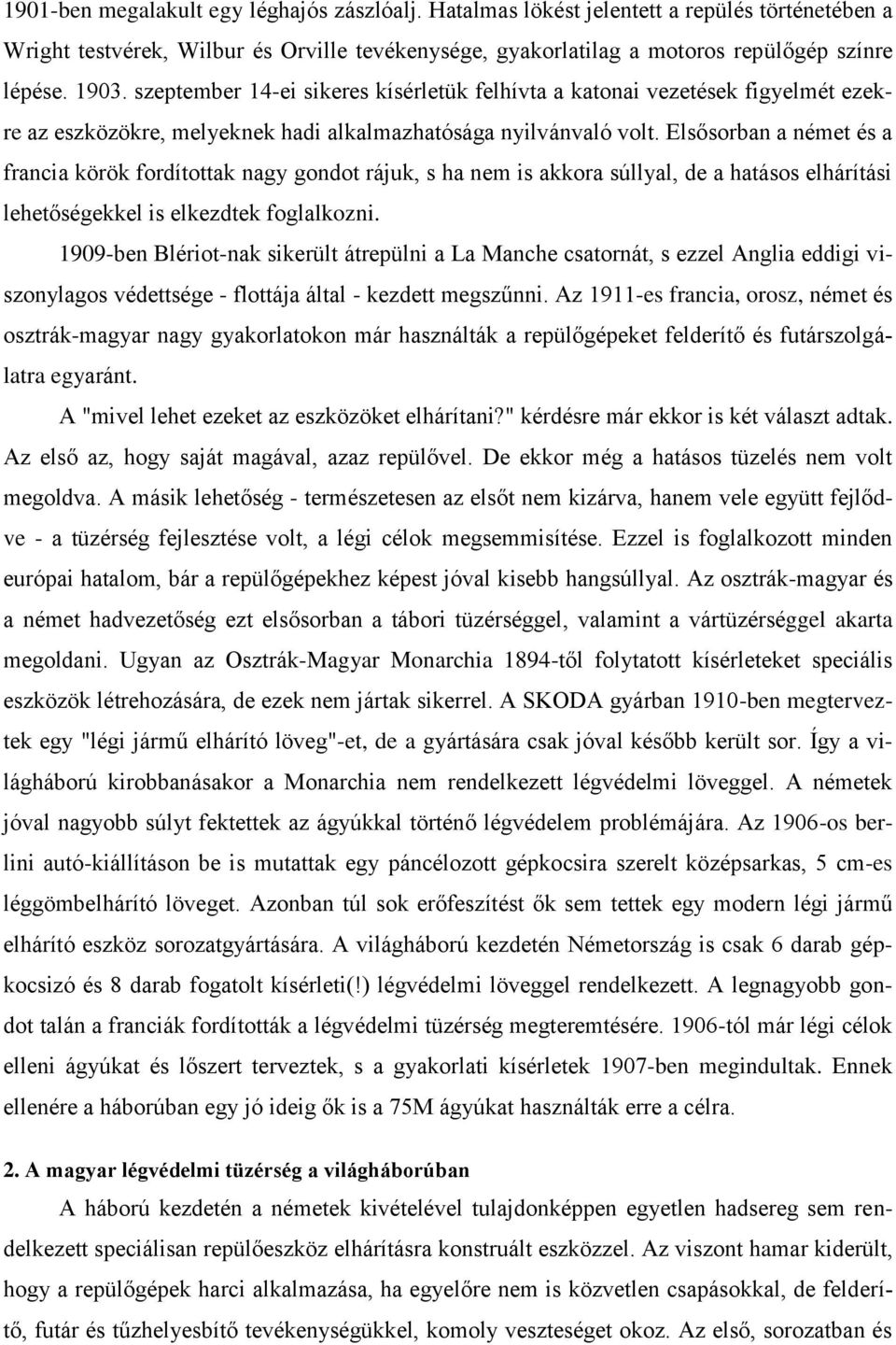 Elsősorban a német és a francia körök fordítottak nagy gondot rájuk, s ha nem is akkora súllyal, de a hatásos elhárítási lehetőségekkel is elkezdtek foglalkozni.