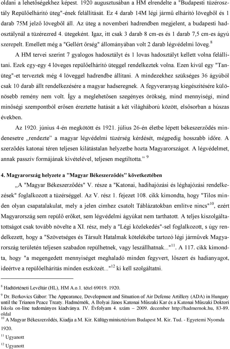 Igaz, itt csak 3 darab 8 cm-es és 1 darab 7,5 cm-es ágyú szerepelt. Emellett még a "Gellért őrség" állományában volt 2 darab légvédelmi löveg.