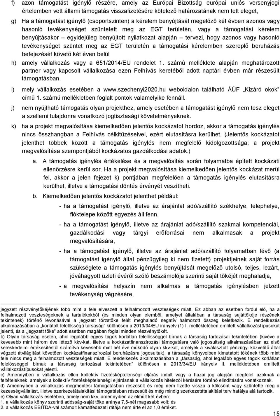 nyilatkozat alapján tervezi, hogy azonos vagy hasonló tevékenységet szüntet meg az EGT területén a támogatási kérelemben szereplő beruházás befejezését követő két éven belül h) amely vállalkozás vagy