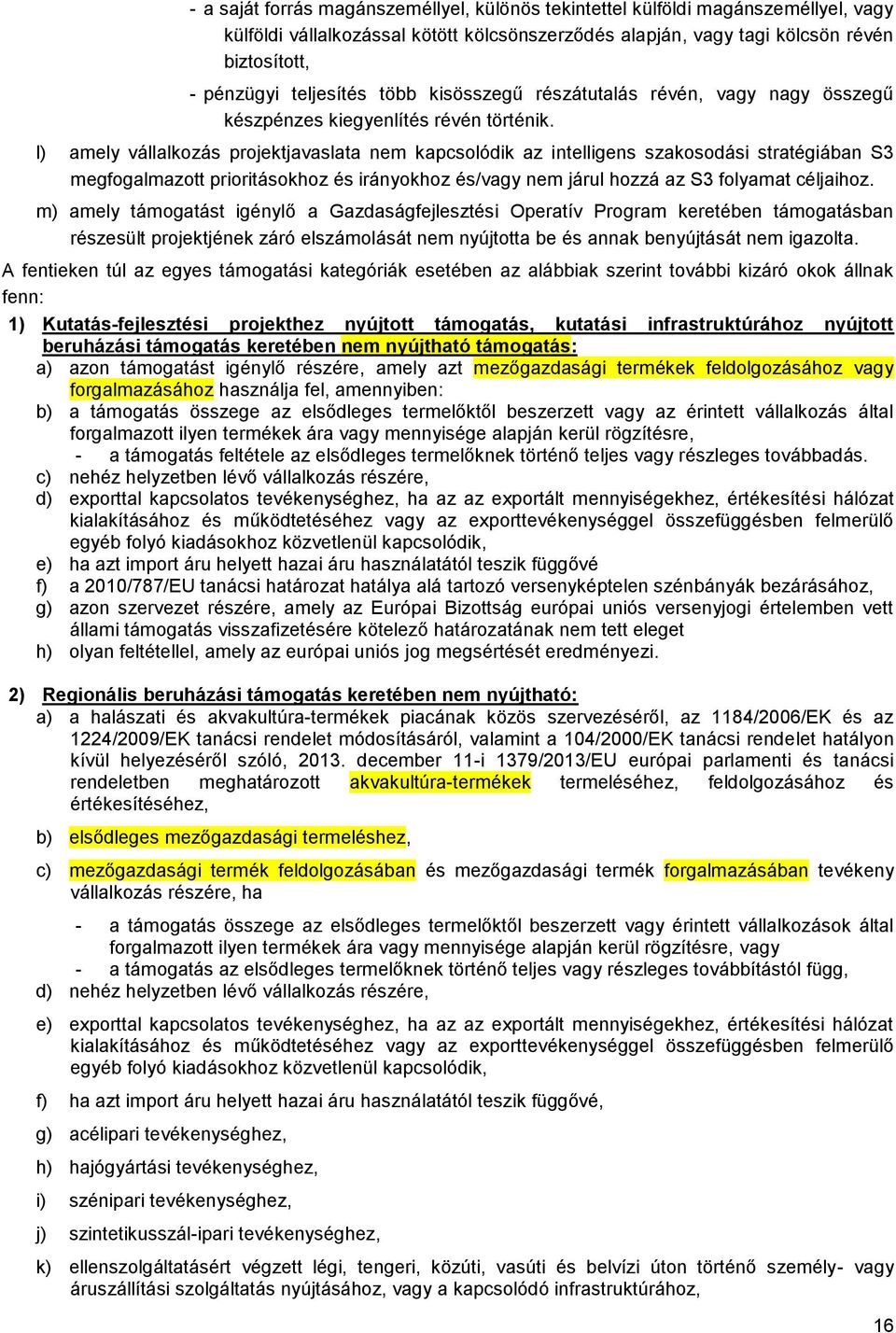 l) amely vállalkozás projektjavaslata nem kapcsolódik az intelligens szakosodási stratégiában S3 megfogalmazott prioritásokhoz és irányokhoz és/vagy nem járul hozzá az S3 folyamat céljaihoz.