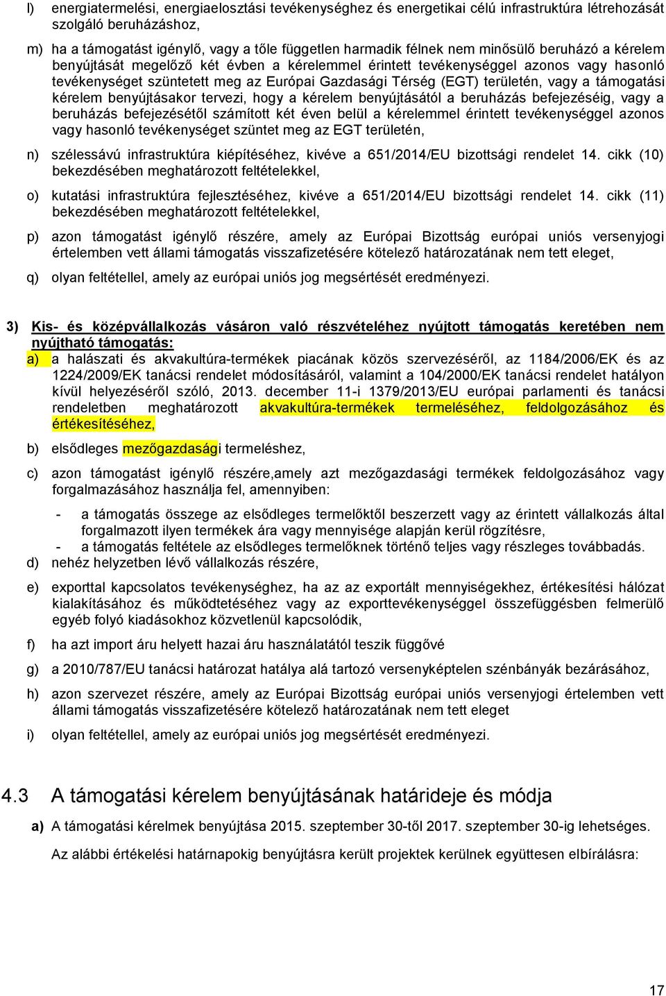 támogatási kérelem benyújtásakor tervezi, hogy a kérelem benyújtásától a beruházás befejezéséig, vagy a beruházás befejezésétől számított két éven belül a kérelemmel érintett tevékenységgel azonos