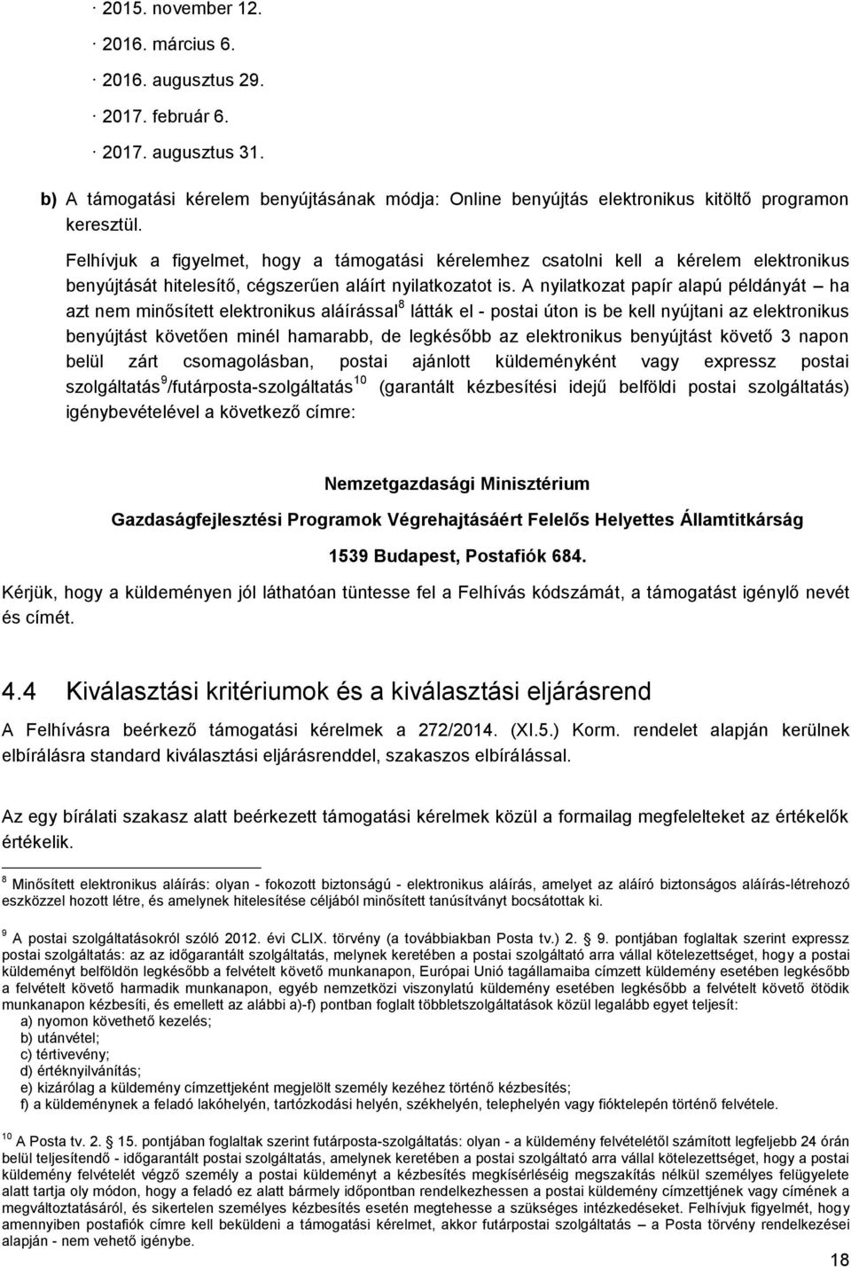 A nyilatkozat papír alapú példányát ha azt nem minősített elektronikus aláírással 8 látták el - postai úton is be kell nyújtani az elektronikus benyújtást követően minél hamarabb, de legkésőbb az