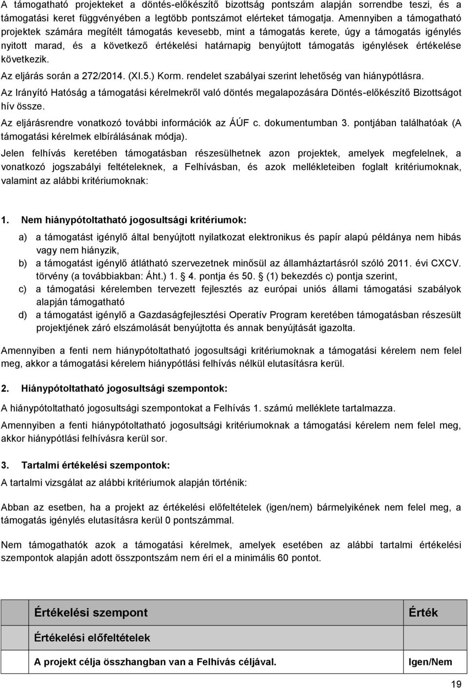 igénylések értékelése következik. Az eljárás során a 272/2014. (XI.5.) Korm. rendelet szabályai szerint lehetőség van hiánypótlásra.