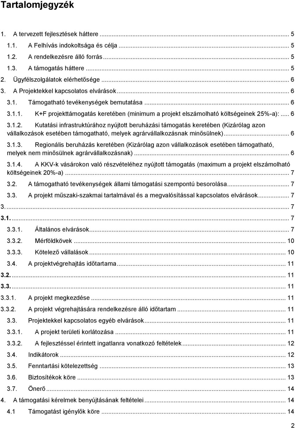 .. 6 3.1.2. Kutatási infrastruktúrához nyújtott beruházási támogatás keretében (Kizárólag azon vállalkozások esetében támogatható, melyek agrárvállalkozásnak minősülnek)... 6 3.1.3. Regionális beruházás keretében (Kizárólag azon vállalkozások esetében támogatható, melyek nem minősülnek agrárvállalkozásnak).