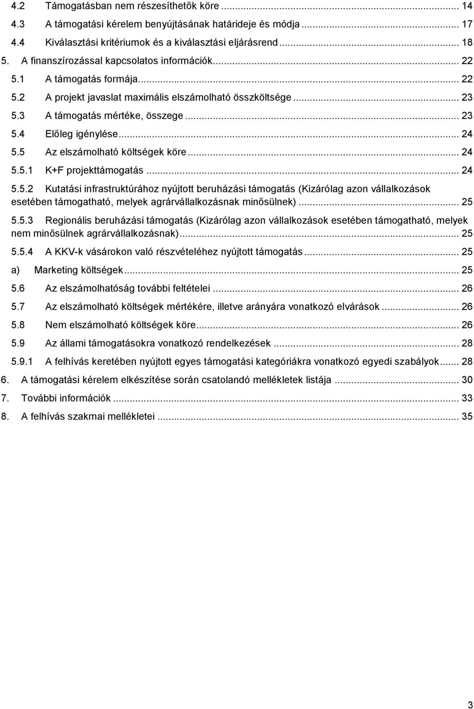 .. 24 5.5 Az elszámolható költségek köre... 24 5.5.1 K+F projekttámogatás... 24 5.5.2 Kutatási infrastruktúrához nyújtott beruházási támogatás (Kizárólag azon vállalkozások esetében támogatható, melyek agrárvállalkozásnak minősülnek).