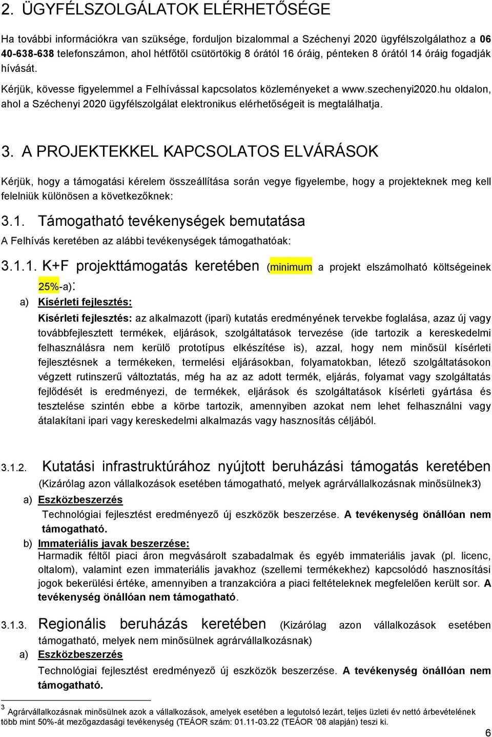 hu oldalon, ahol a Széchenyi 2020 ügyfélszolgálat elektronikus elérhetőségeit is megtalálhatja. 3.