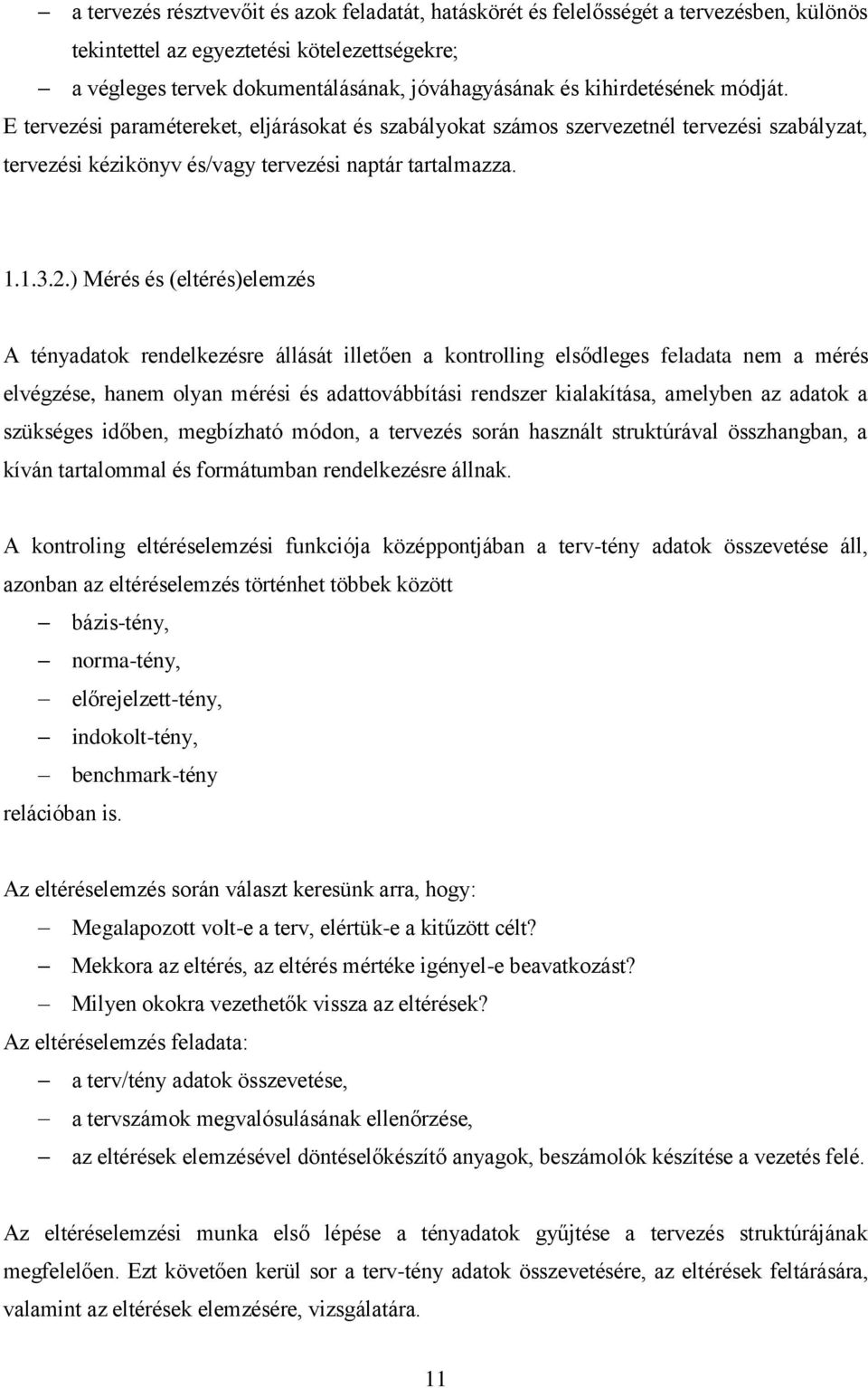 ) Mérés és (eltérés)elemzés A tényadatok rendelkezésre állását illetően a kontrolling elsődleges feladata nem a mérés elvégzése, hanem olyan mérési és adattovábbítási rendszer kialakítása, amelyben