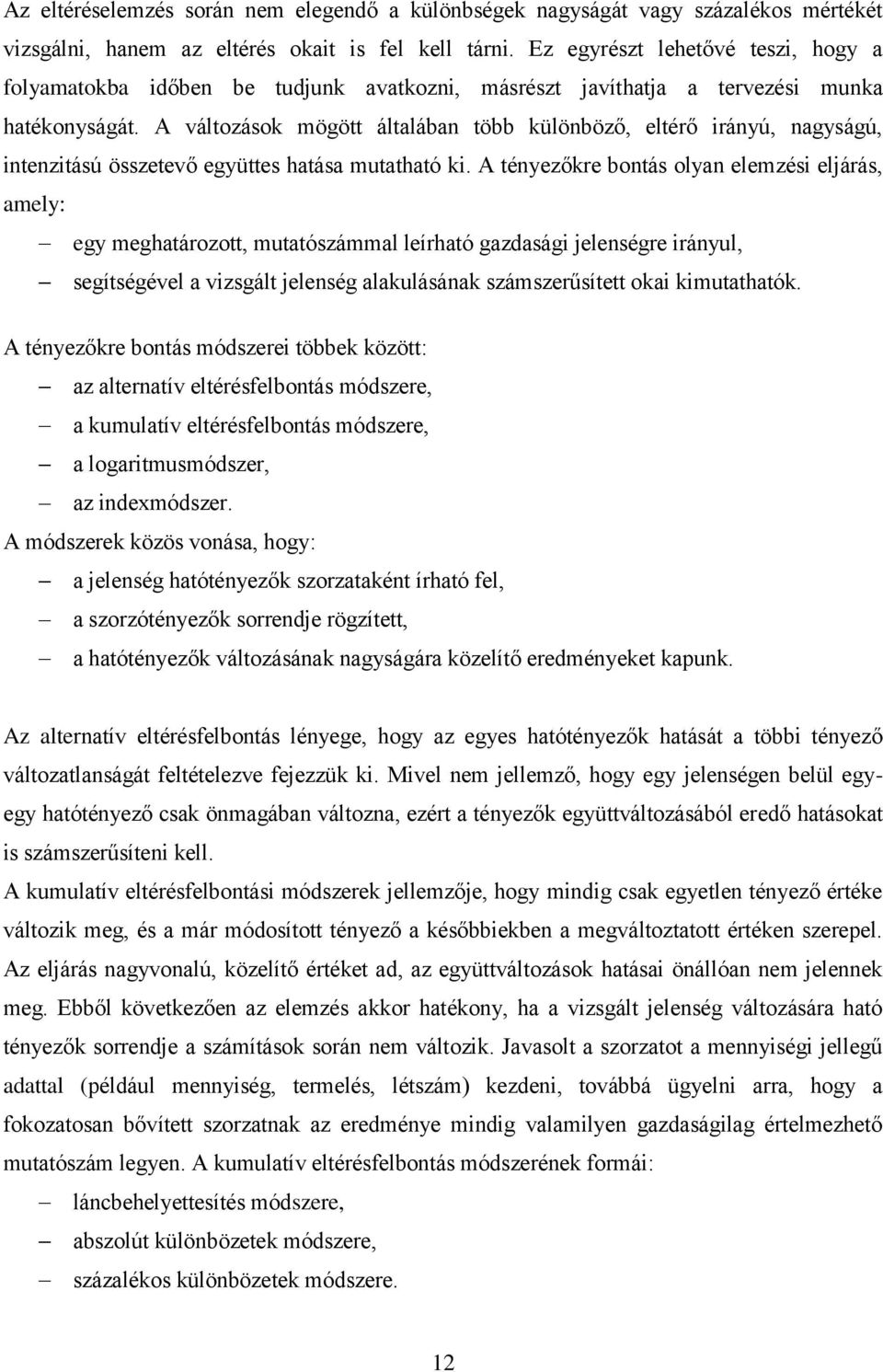 A változások mögött általában több különböző, eltérő irányú, nagyságú, intenzitású összetevő együttes hatása mutatható ki.