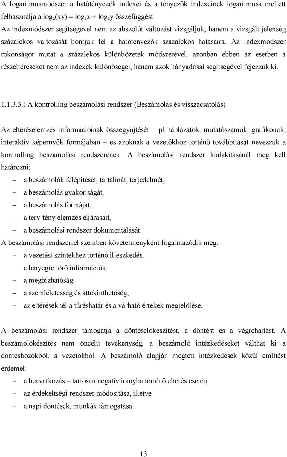 Az indexmódszer rokonságot mutat a százalékos különbözetek módszerével, azonban ebben az esetben a részeltéréseket nem az indexek különbségei, hanem azok hányadosai segítségével fejezzük ki. 1.1.3.