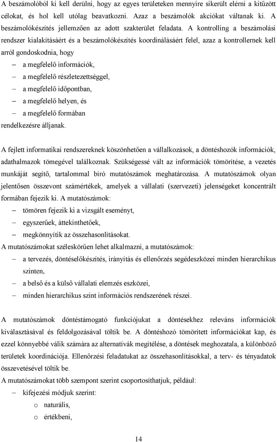 A kontrolling a beszámolási rendszer kialakításáért és a beszámolókészítés koordinálásáért felel, azaz a kontrollernek kell arról gondoskodnia, hogy a megfelelő információk, a megfelelő