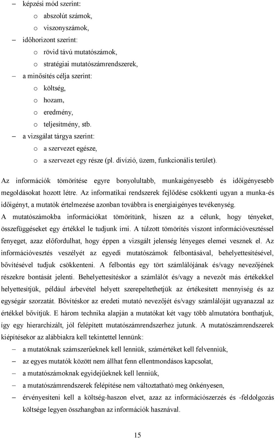 Az információk tömörítése egyre bonyolultabb, munkaigényesebb és időigényesebb megoldásokat hozott létre.