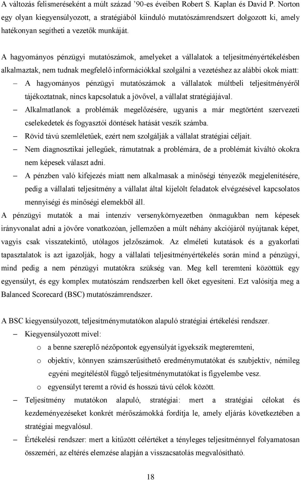 A hagyományos pénzügyi mutatószámok, amelyeket a vállalatok a teljesítményértékelésben alkalmaztak, nem tudnak megfelelő információkkal szolgálni a vezetéshez az alábbi okok miatt: A hagyományos