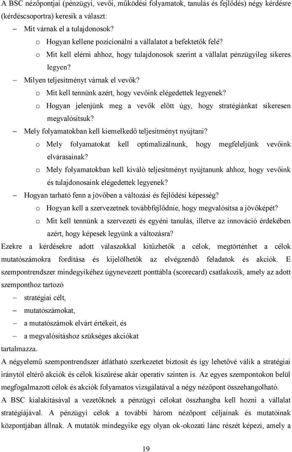 o Mit kell tennünk azért, hogy vevőink elégedettek legyenek? o Hogyan jelenjünk meg a vevők előtt úgy, hogy stratégiánkat sikeresen megvalósítsuk?