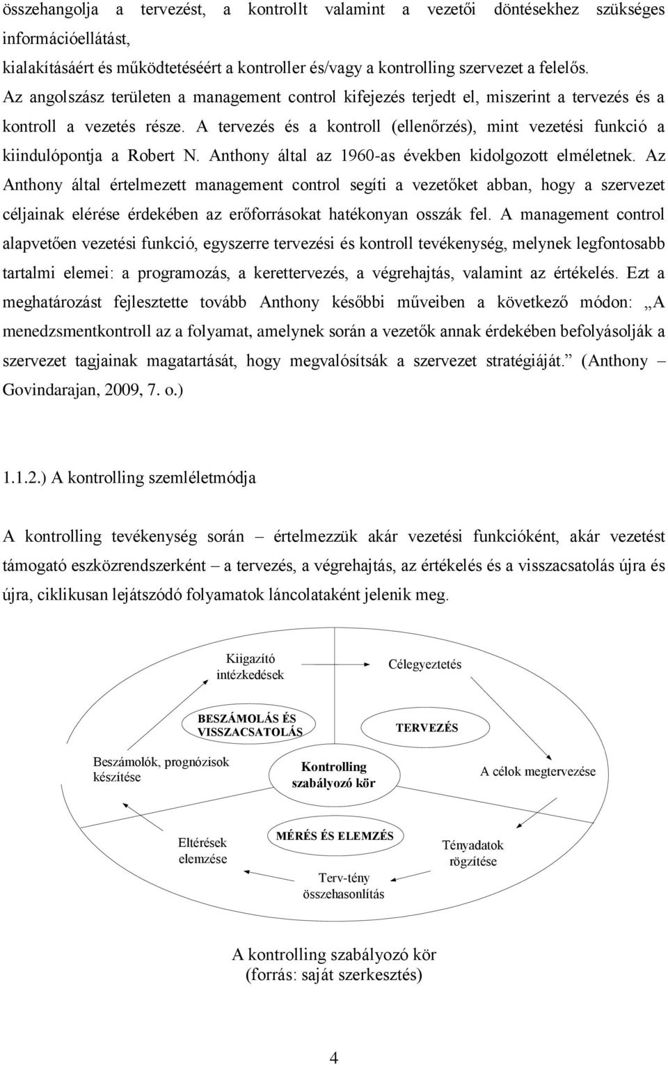 A tervezés és a kontroll (ellenőrzés), mint vezetési funkció a kiindulópontja a Robert N. Anthony által az 1960-as években kidolgozott elméletnek.