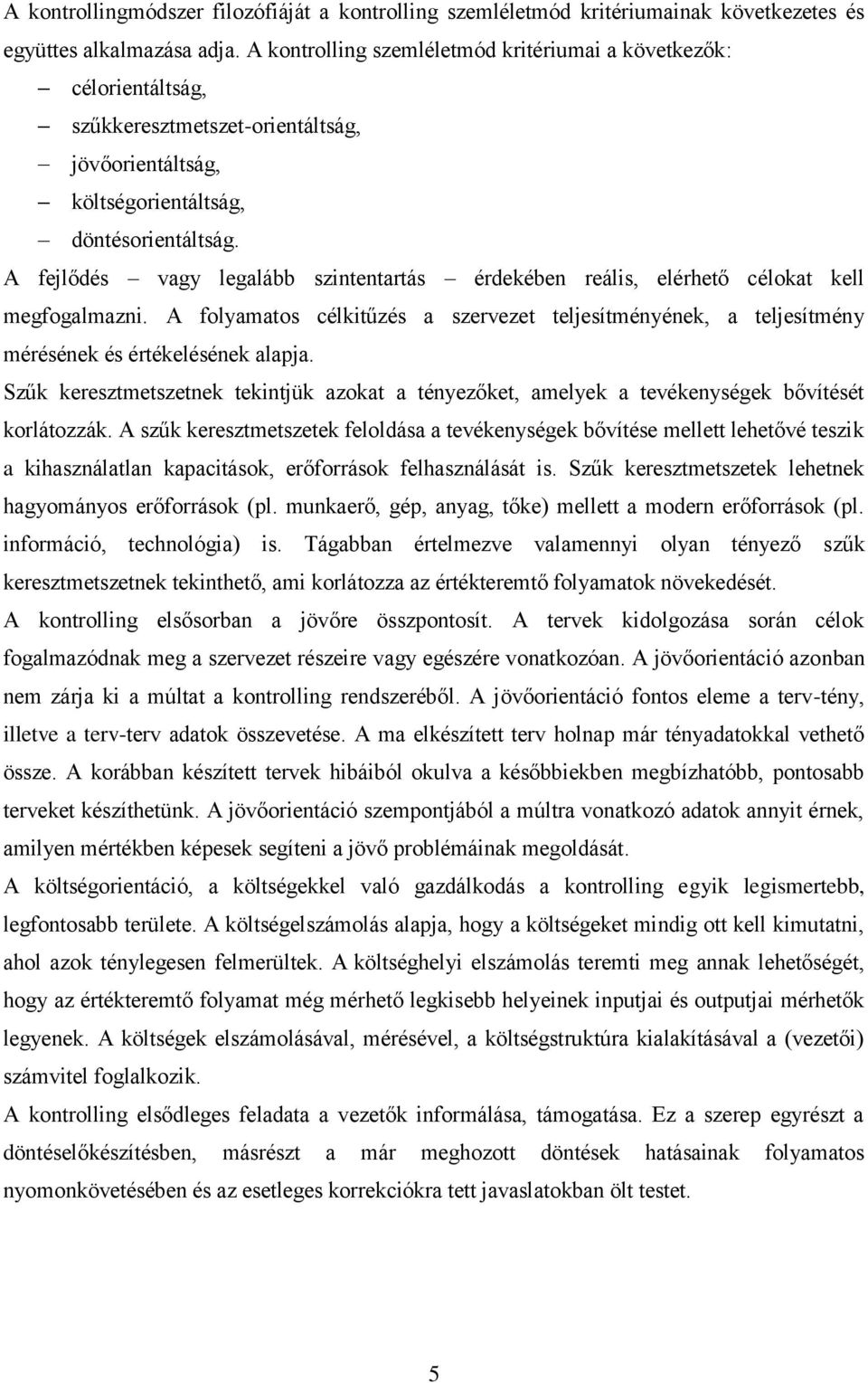 A fejlődés vagy legalább szintentartás érdekében reális, elérhető célokat kell megfogalmazni. A folyamatos célkitűzés a szervezet teljesítményének, a teljesítmény mérésének és értékelésének alapja.