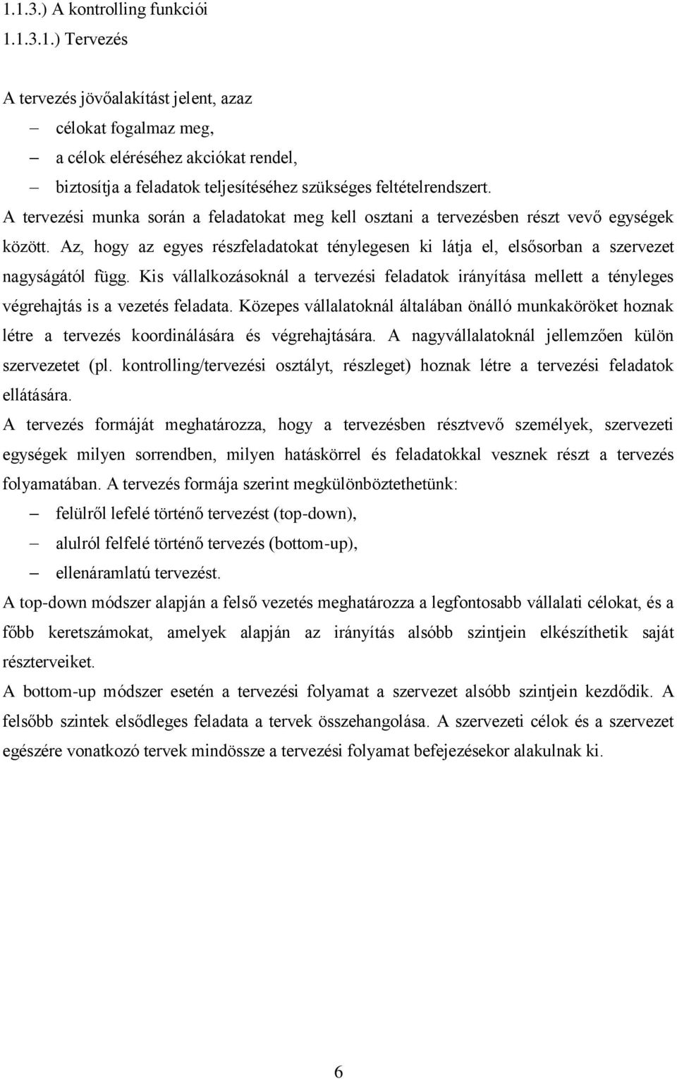 Kis vállalkozásoknál a tervezési feladatok irányítása mellett a tényleges végrehajtás is a vezetés feladata.