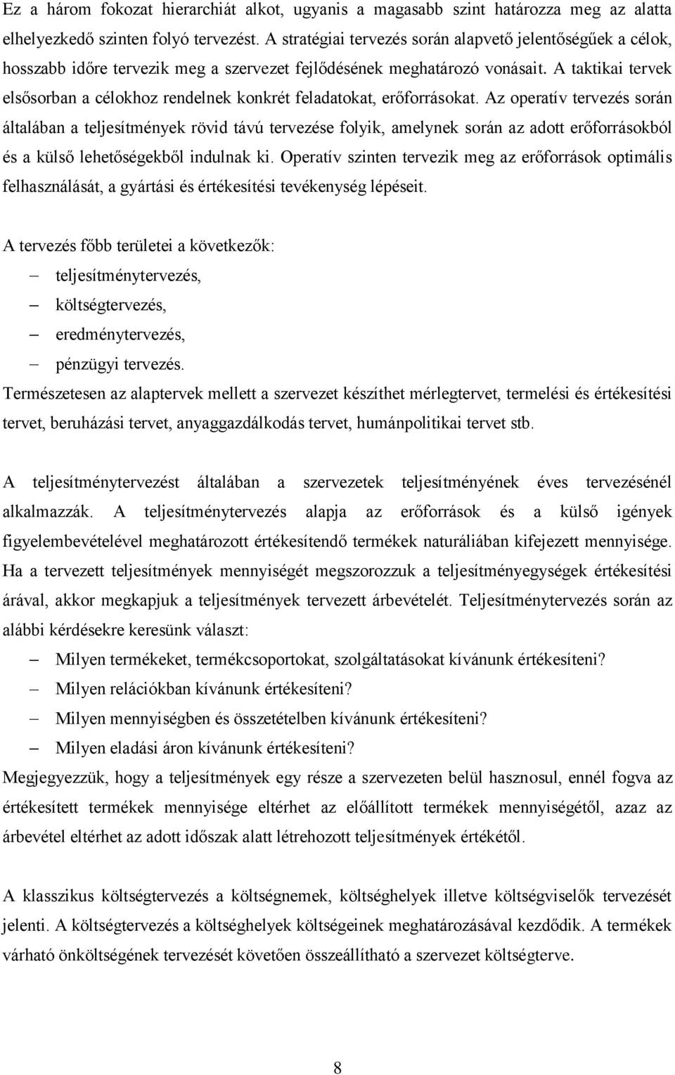 A taktikai tervek elsősorban a célokhoz rendelnek konkrét feladatokat, erőforrásokat.